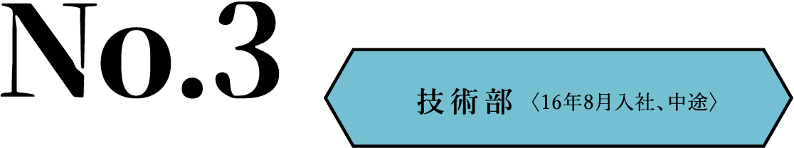 No.3 技術部〈16年8月入社、中途〉