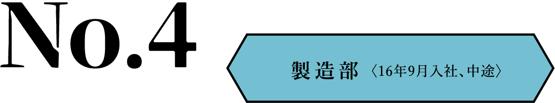 No.4 製造部〈16年9月入社、中途〉