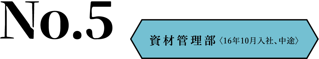 No.5 資材管理部〈16年10月入社、中途〉